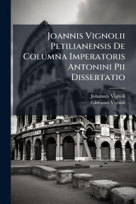 Title: Joannis Vignolii Petilianensis De Columna Imperatoris Antonini Pii Dissertatio, Author: Joannes Vignolius