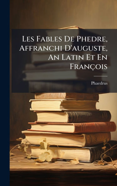 Les Fables De Phedre, Affranchi D'auguste, An Latin Et En Fran�ois