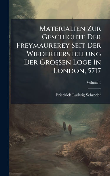 Materialien Zur Geschichte Der Freymaurerey Seit Der Wiederherstellung Der Grossen Loge In London, 5717