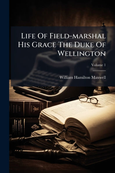 Life Of Field-marshal His Grace The Duke Wellington
