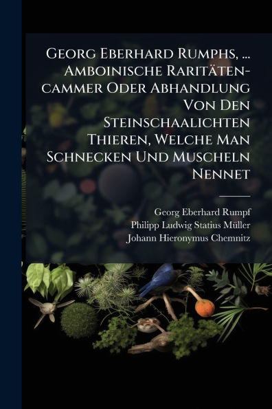 Georg Eberhard Rumphs, ... Amboinische Raritï¿½ten-cammer Oder Abhandlung Von Den Steinschaalichten Thieren, Welche Man Schnecken Und Muscheln Nennet