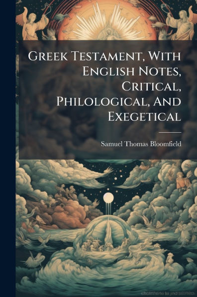 Greek Testament, With English Notes, Critical, Philological, And Exegetical