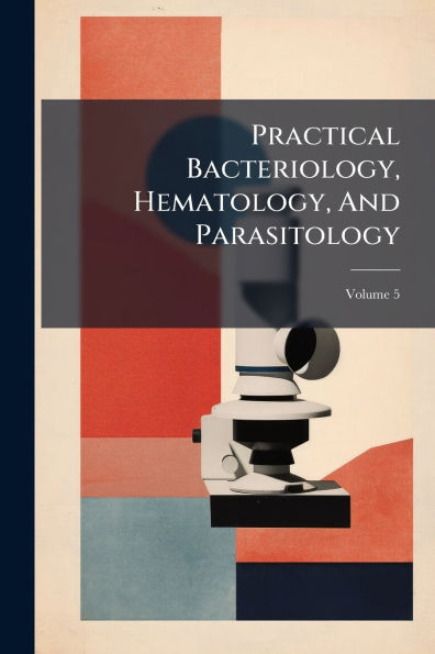 Practical Bacteriology, Hematology, And Parasitology