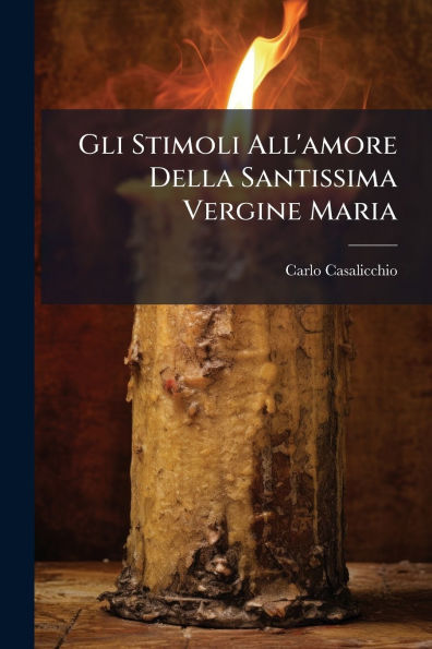 Gli Stimoli All'amore Della Santissima Vergine Maria