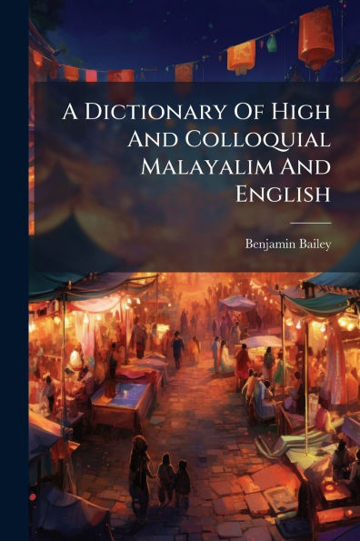 A Dictionary Of High And Colloquial Malayalim And English