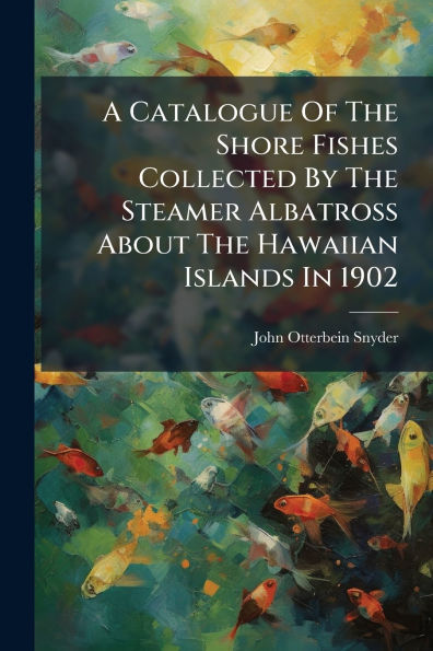 A Catalogue Of The Shore Fishes Collected By Steamer Albatross About Hawaiian Islands 1902