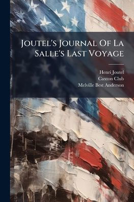 Joutel's Journal Of La Salle's Last Voyage