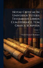 Notae Criticae In Universos Veteris Testamenti Libros Cum Hebraice, Tum Graece Scriptos