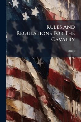 Rules And Regulations For The Cavalry