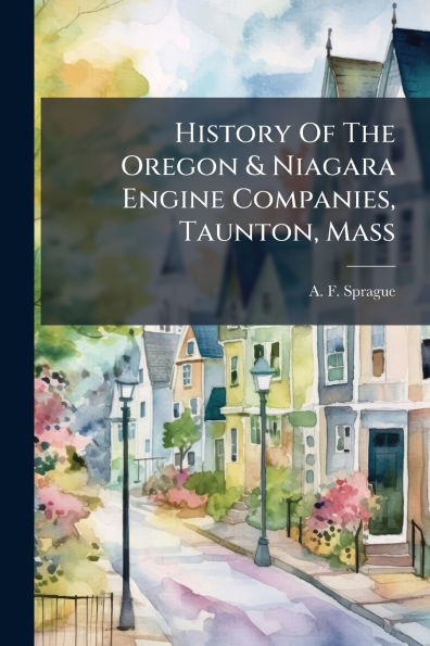 History Of The Oregon & Niagara Engine Companies, Taunton, Mass