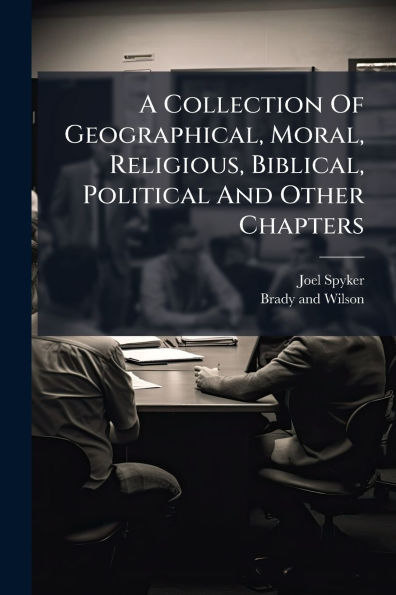 A Collection Of Geographical, Moral, Religious, Biblical, Political And Other Chapters