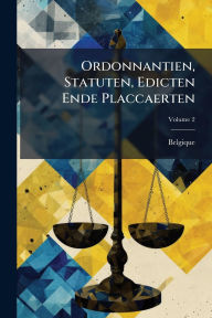 Title: Ordonnantien, Statuten, Edicten Ende Placcaerten, Author: Belgique