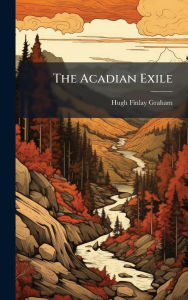 Title: The Acadian Exile, Author: Hugh Finlay Graham