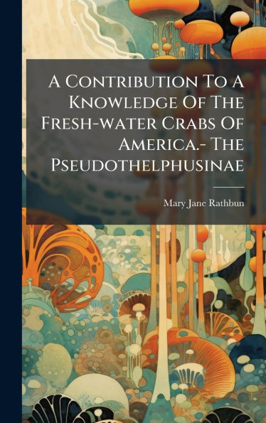A Contribution To A Knowledge Of The Fresh-water Crabs Of America.- The Pseudothelphusinae