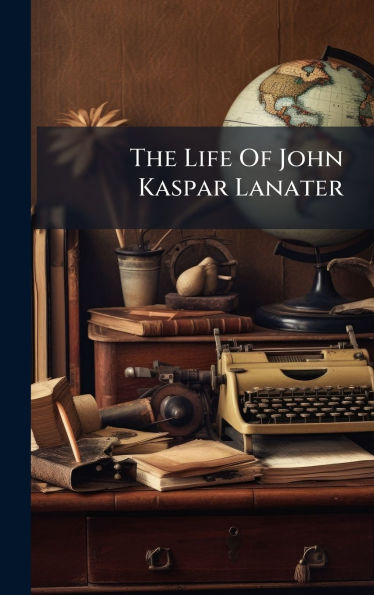 The Life Of John Kaspar Lanater