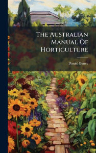 Title: The Australian Manual Of Horticulture, Author: Daniel Bunce