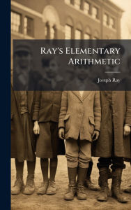 Title: Ray's Elementary Arithmetic, Author: Joseph Ray