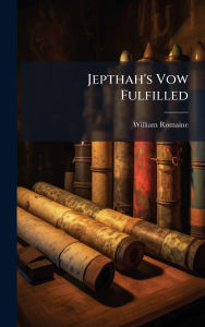 Title: Jepthah's Vow Fulfilled, Author: William Romaine