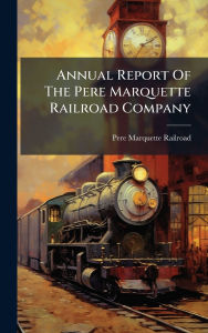 Title: Annual Report Of The Pere Marquette Railroad Company, Author: Pere Marquette Railroad