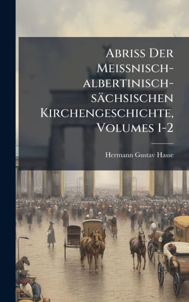 Abriss Der Meissnisch-albertinisch-sï¿½chsischen Kirchengeschichte, Volumes 1-2