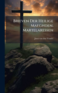 Title: Brieven Der Heilige Maeghden, Martelaressen, Author: Joost Van Den Vondel