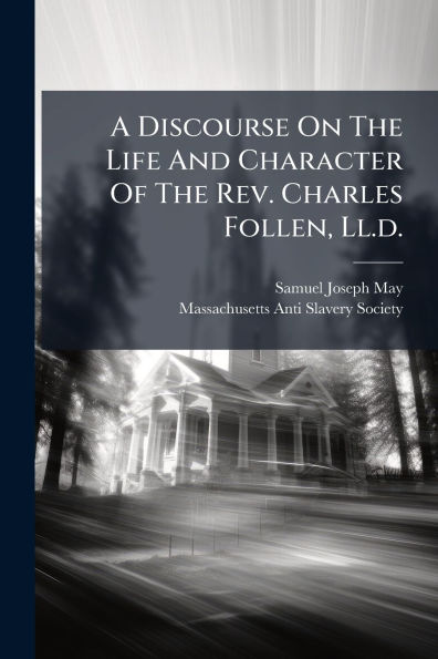 A Discourse On The Life And Character Of Rev. Charles Follen, Ll.d.