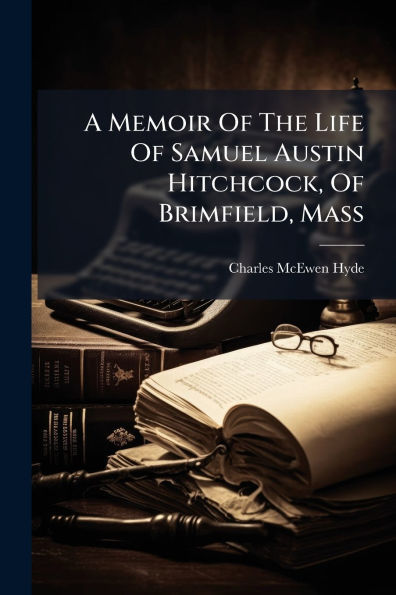 A Memoir Of The Life Of Samuel Austin Hitchcock, Of Brimfield, Mass