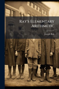 Title: Ray's Elementary Arithmetic, Author: Joseph Ray