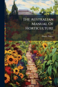 Title: The Australian Manual Of Horticulture, Author: Daniel Bunce