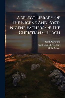 A Select Library Of The Nicene And Post-nicene Fathers Christian Church