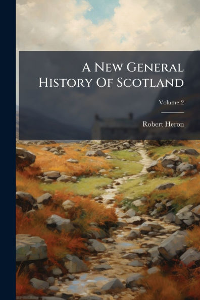 A New General History Of Scotland