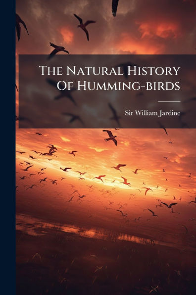 The Natural History Of Humming-birds