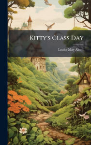 Title: Kitty's Class Day, Author: Louisa May Alcott