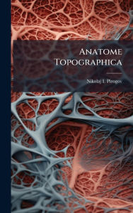 Title: Anatome Topographica, Author: Nikolaj I Pirogov