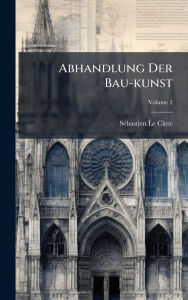 Title: Abhandlung Der Bau-kunst, Author: Sï(c)Bastien Le Clerc
