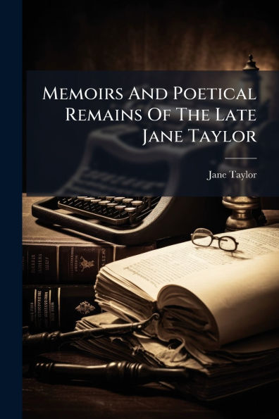 Memoirs And Poetical Remains Of The Late Jane Taylor