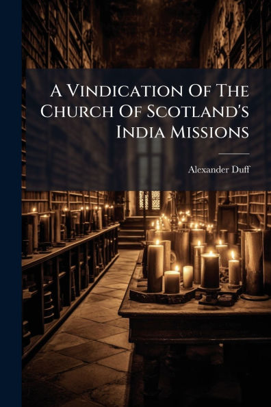 A Vindication Of The Church Scotland's India Missions