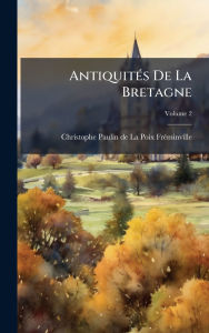 Title: Antiquitï¿½(c)s De La Bretagne, Author: Christophe-Paulin de la Poix Frï(c)Minvi