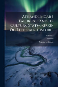 Title: Afhandlingar I Faedrenelandets Cultur-, Stats-, Kirke- Og Litteraer-historie, Author: Gustav L Baden