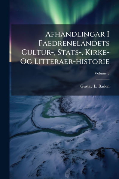 Afhandlingar I Faedrenelandets Cultur-, Stats-, Kirke- Og Litteraer-historie