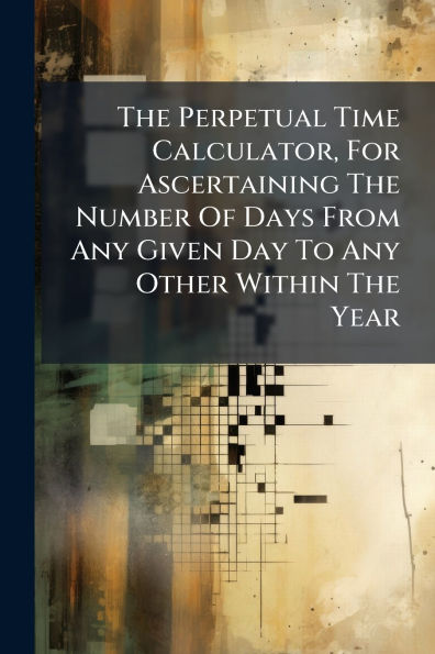 The Perpetual Time Calculator, For Ascertaining Number Of Days From Any Given Day To Other Within Year
