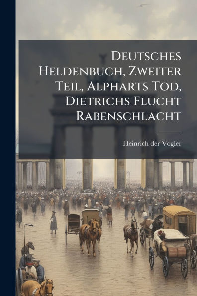 Deutsches Heldenbuch, Zweiter Teil, Alpharts Tod, Dietrichs Flucht Rabenschlacht