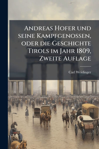 Andreas Hofer und seine Kampfgenossen, oder die Geschichte Tirols im Jahr 1809, Zweite Auflage