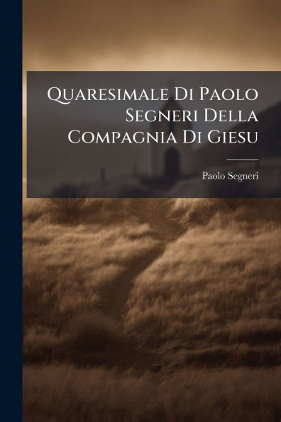 Quaresimale Di Paolo Segneri Della Compagnia Giesu