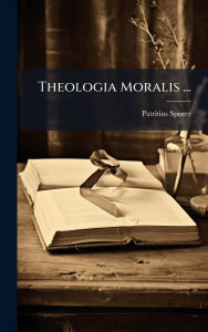 Title: Theologia Moralis ..., Author: Patritius Sporer