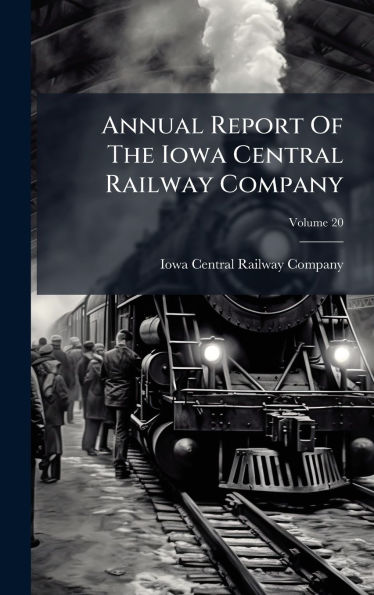 Annual Report Of The Iowa Central Railway Company