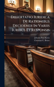 Title: Dissertatio Iuridica De Rationibus Decidendi In Variis Iuribus Et Responsis, Author: Johann Paul Kress