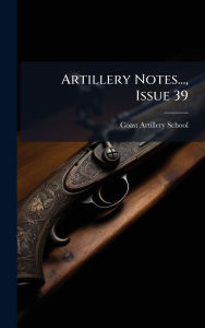 Title: Artillery Notes..., Issue 39, Author: Coast Artillery School (U S )