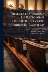 Title: Dissertatio Iuridica De Rationibus Decidendi In Variis Iuribus Et Responsis, Author: Johann Paul Kress
