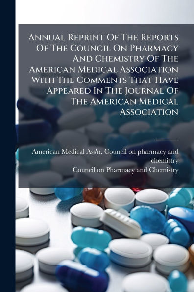 Annual Reprint Of The Reports Council On Pharmacy And Chemistry American Medical Association With Comments That Have Appeared Journal